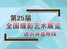 最新影楼资讯新闻-第25届全国摄影艺术展览进入评选阶段/