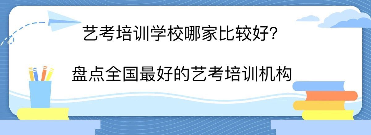 艺考培训学校哪家比较好？盘点全国最好的艺考培训机构/