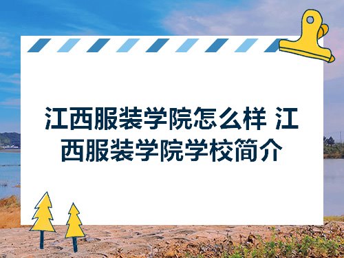 江西服装学院怎么样 江西服装学院学校简介