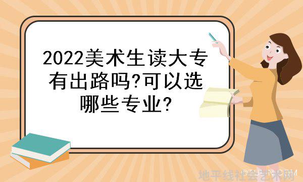 2022美术生读大专有出路吗?可以选哪些专业?